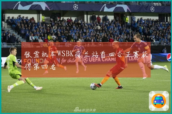 张雪机车WSBK荷兰站首回合正赛获得第四名